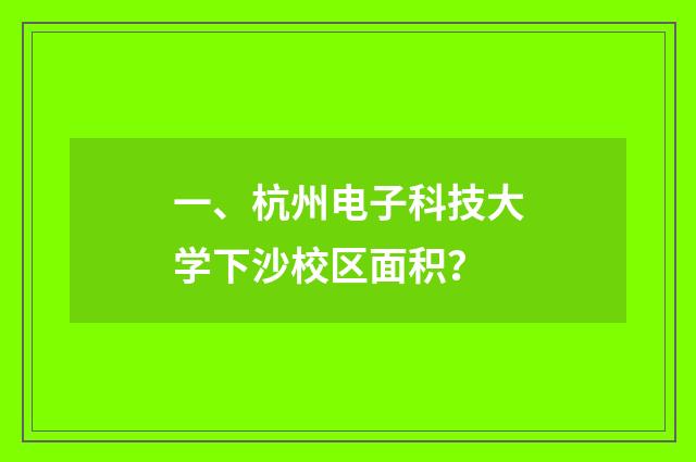 一、杭州电子科技大学下沙校区面积？