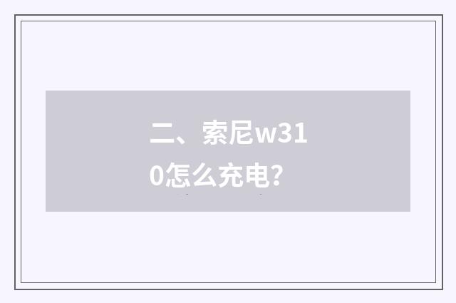 二、索尼w310怎么充电？