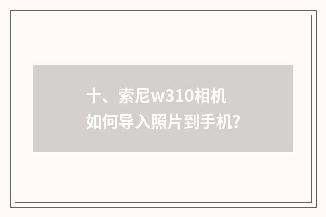 十、索尼w310相机如何导入照片到手机？