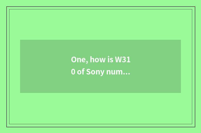 One, how is W310 of Sony number camera installed film optimal?