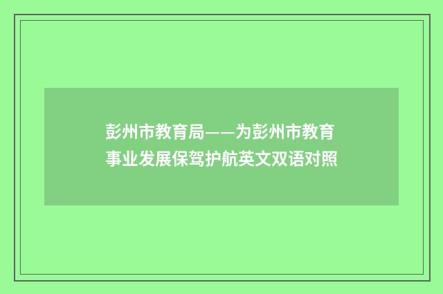 彭州市教育局——为彭州市教育事业发展保驾护航英文双语对照