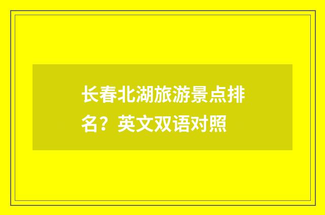 长春北湖旅游景点排名？英文双语对照