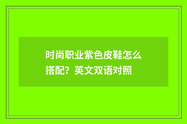 时尚职业紫色皮鞋怎么搭配？英文双语对照