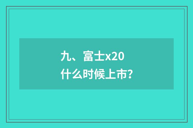 九、富士x20什么时候上市？