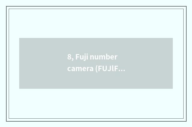 8, Fuji number camera (FUJlFlLM) quote?