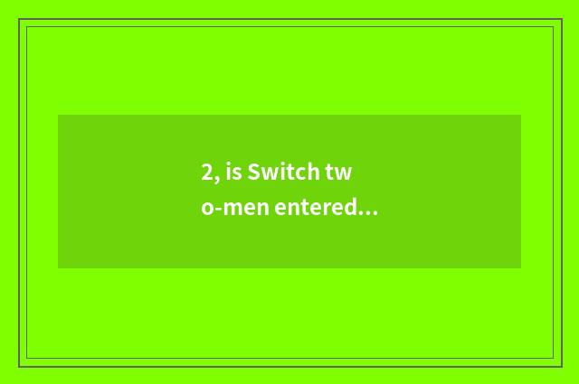2, is Switch two-men entered shut game?