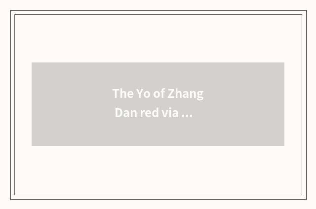 The Yo of Zhang Dan red via why be being met fire?