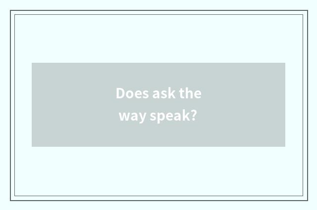 Does ask the way speak?