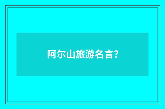 阿尔山旅游名言？