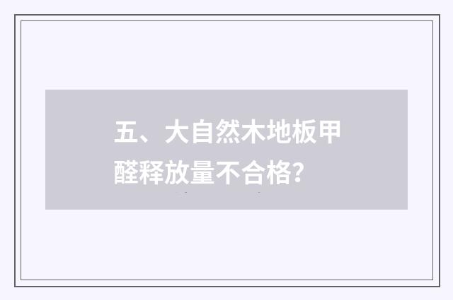 五、大自然木地板甲醛释放量不合格？