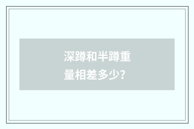 深蹲和半蹲重量相差多少？