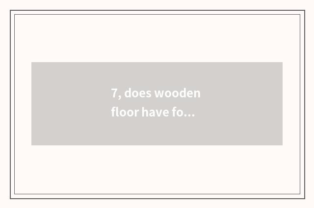 7, does wooden floor have formaldehyde? Wooden floor formaldehyde how purify?