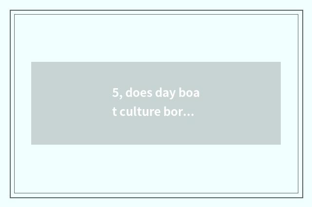 5, does day boat culture borrow housing to appear on the market?
