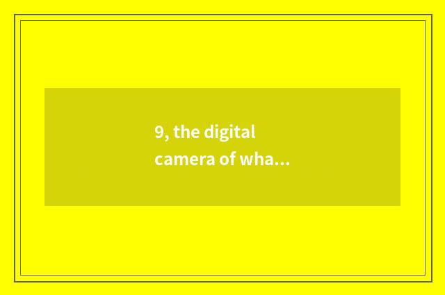 9, the digital camera of what brand films in bar is the photograph effect that g