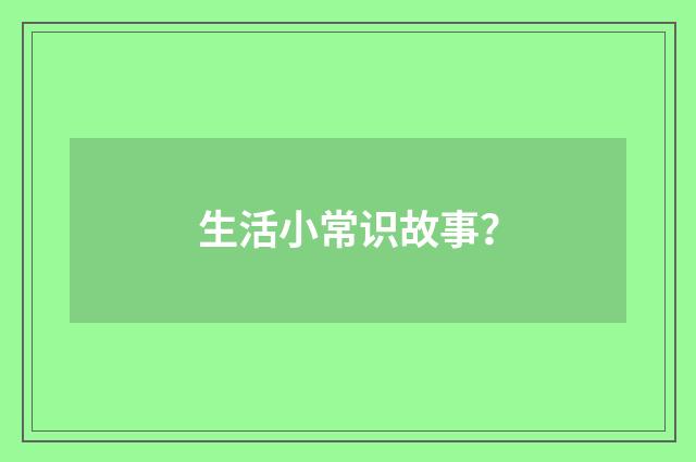 生活小常识故事？