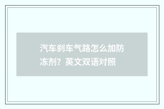 汽车刹车气路怎么加防冻剂?英文双语对照