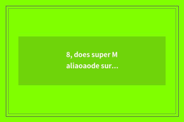 8, does super Maliaoaode surpass the plot of a play?