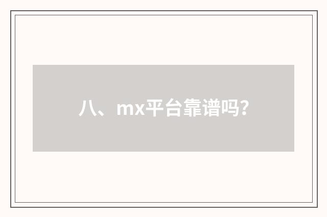 八、mx平台靠谱吗？