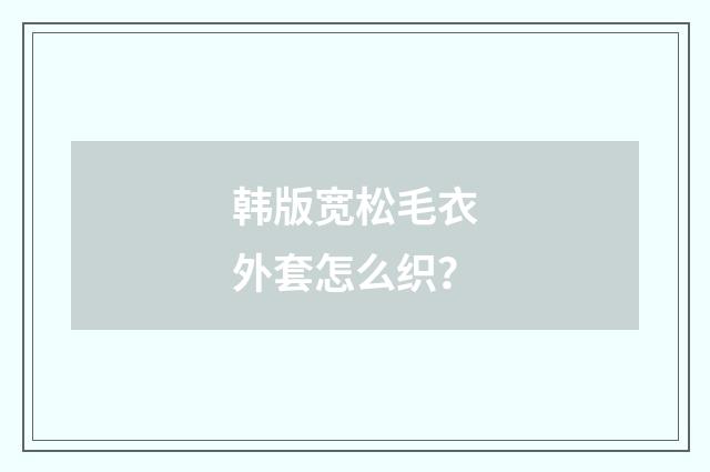 韩版宽松毛衣外套怎么织？
