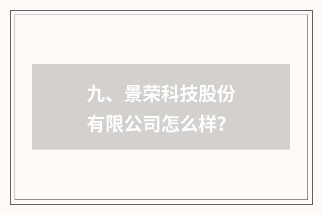 九、景荣科技股份有限公司怎么样？