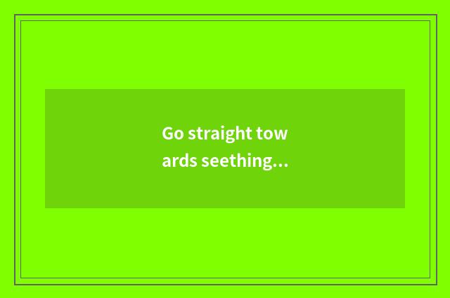 Go straight towards seething sentence-making?