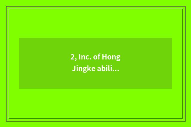 2, Inc. of Hong Jingke ability how?