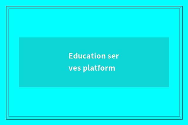 Education serves platform