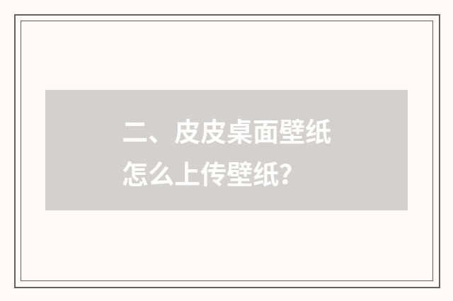 二、皮皮桌面壁纸怎么上传壁纸?