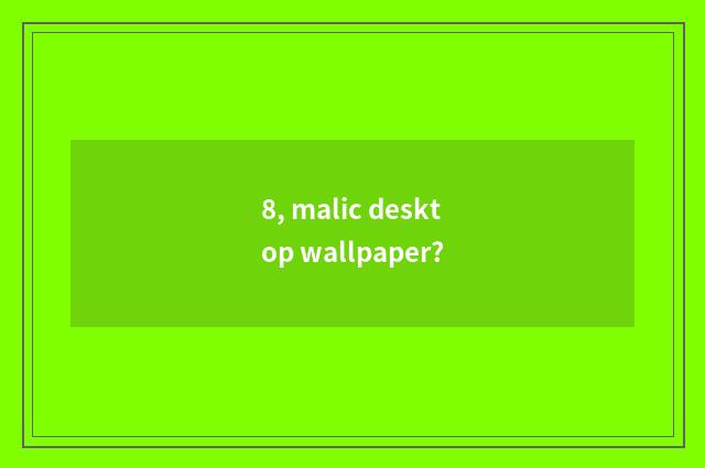8, malic desktop wallpaper?