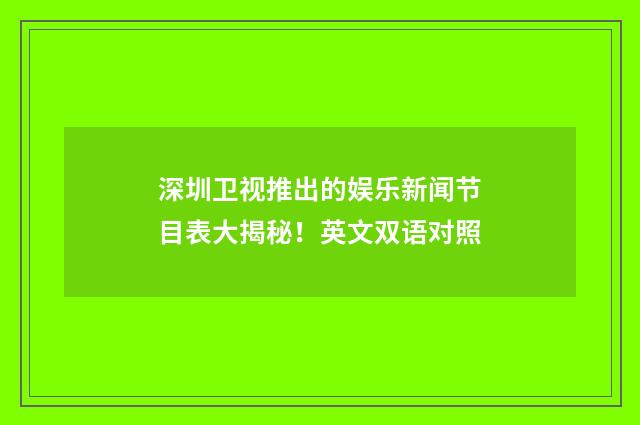 深圳卫视推出的娱乐新闻节目表大揭秘！英文双语对照