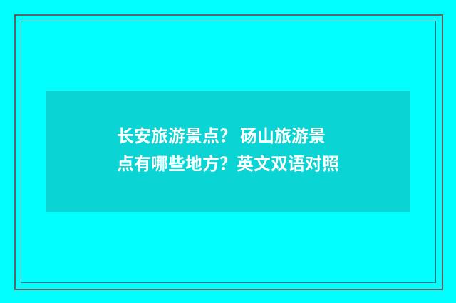 长安旅游景点？ 砀山旅游景点有哪些地方？英文双语对照