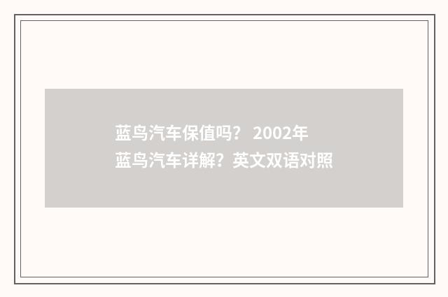 蓝鸟汽车保值吗？ 2002年蓝鸟汽车详解？英文双语对照