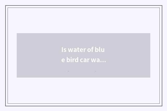 Is water of blue bird car warm exorbitant how to solve?