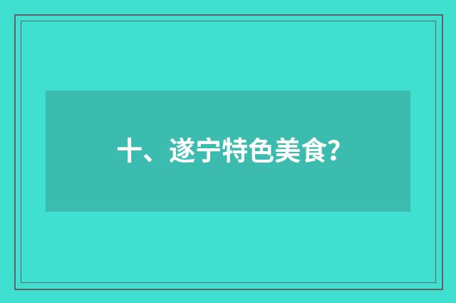 十、遂宁特色美食?