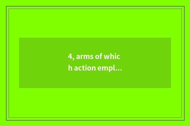 4, arms of which action employ?