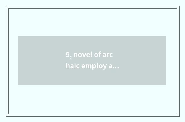 9, novel of archaic employ arms?
