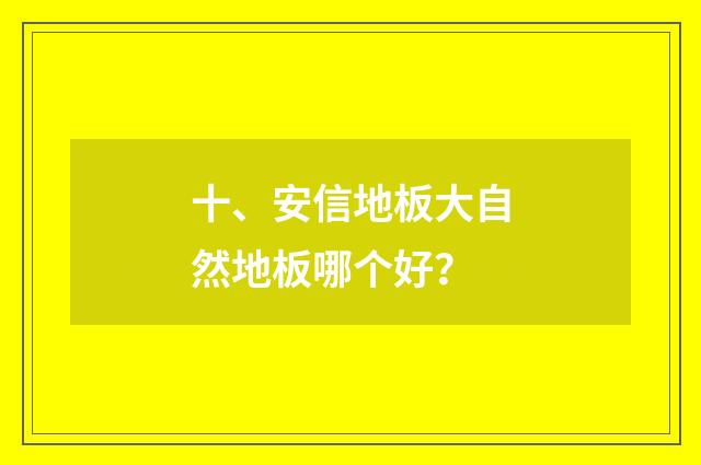 十、安信地板大自然地板哪个好？