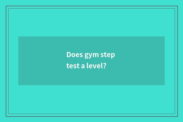 Does gym step test a level?