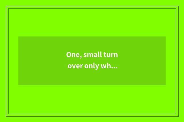 One, small turn over only which expensive?