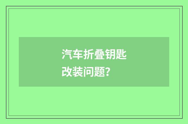 汽车折叠钥匙改装问题？
