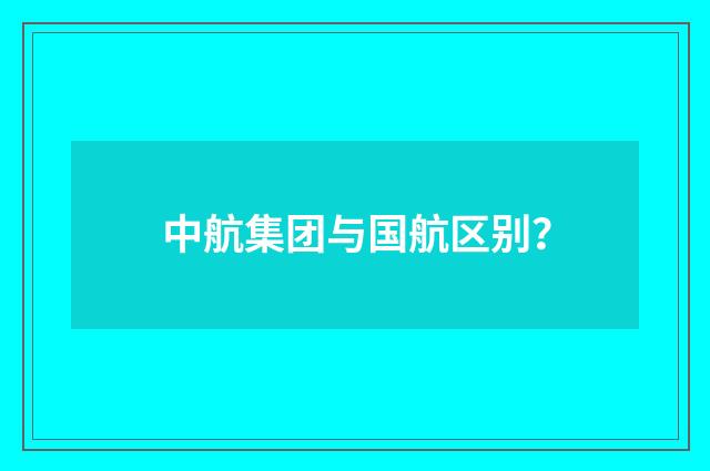 中航集团与国航区别？