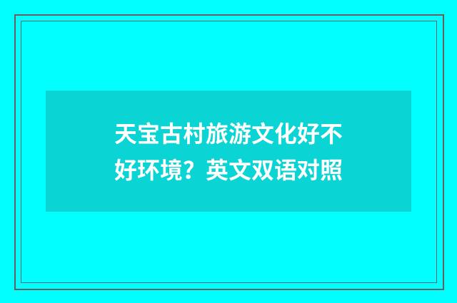 天宝古村旅游文化好不好环境？英文双语对照