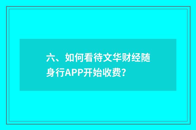 六、如何看待文华财经随身行APP开始收费？
