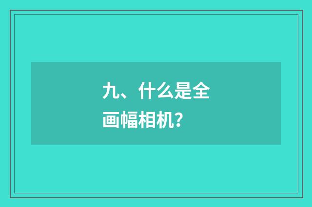 九、什么是全画幅相机？