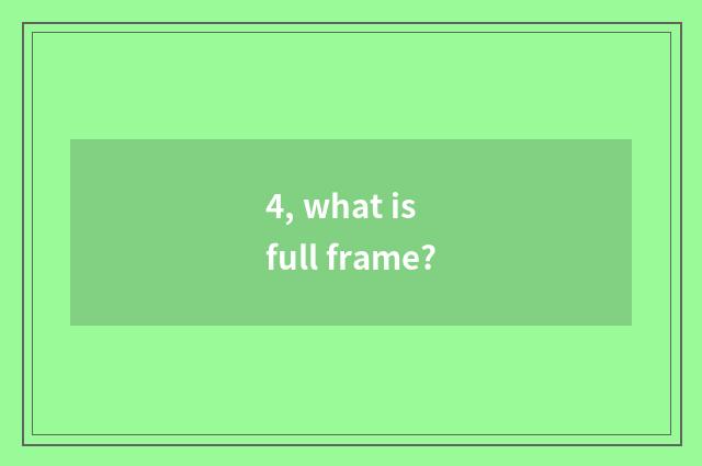 4, what is full frame?