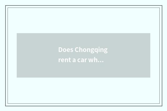 Does Chongqing rent a car which are cheap?