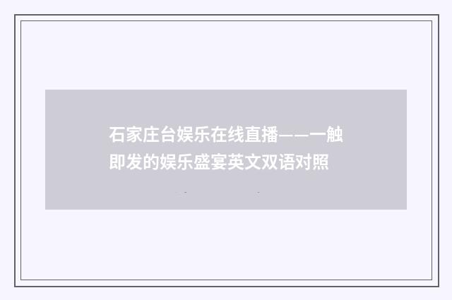 石家庄台娱乐在线直播——一触即发的娱乐盛宴英文双语对照