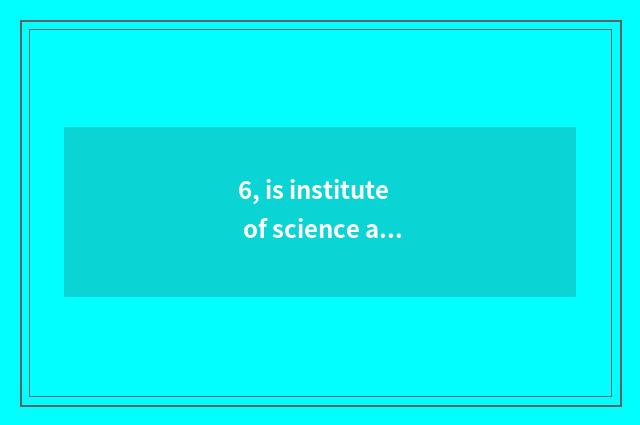 6, is institute of science and technology of city of peaceful of college of Nanj