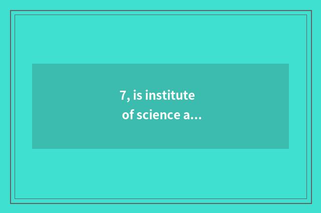 7, is institute of science and technology of city of peaceful of college of Nanj