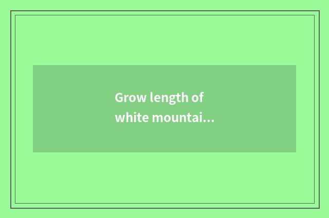 Grow length of white mountain fall?